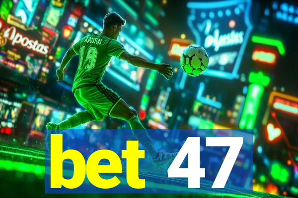 bet 47